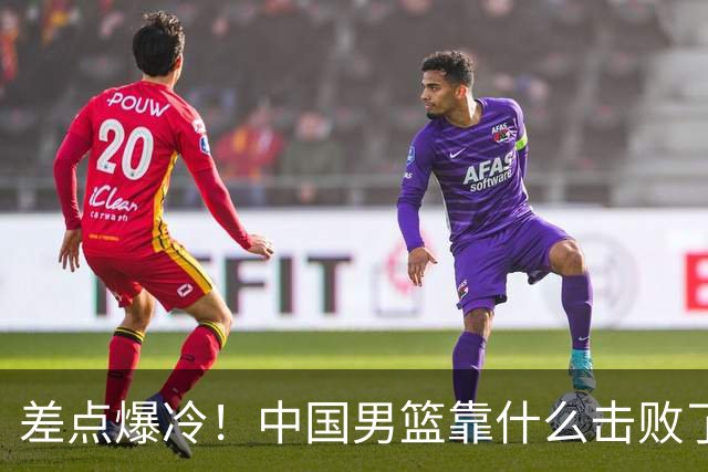 差点爆冷！中国男篮靠什么击败了沙特？球迷喷的最凶之人立大功！
